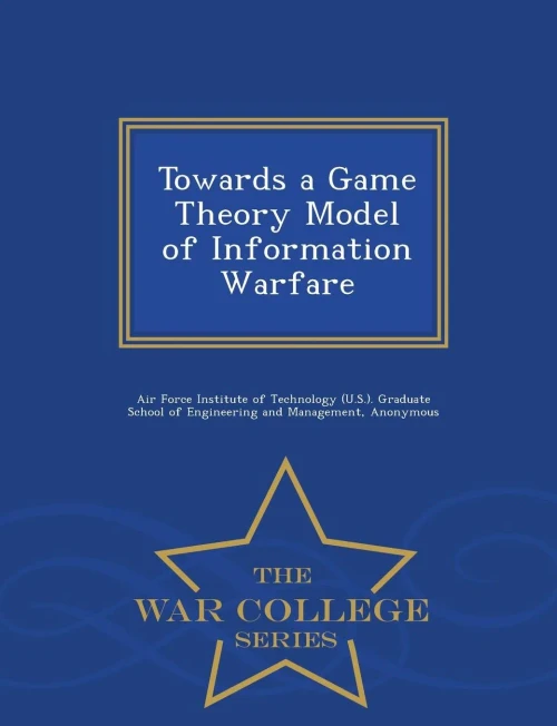 Towards A Game Theory Model Of Information Warfare - War College Series