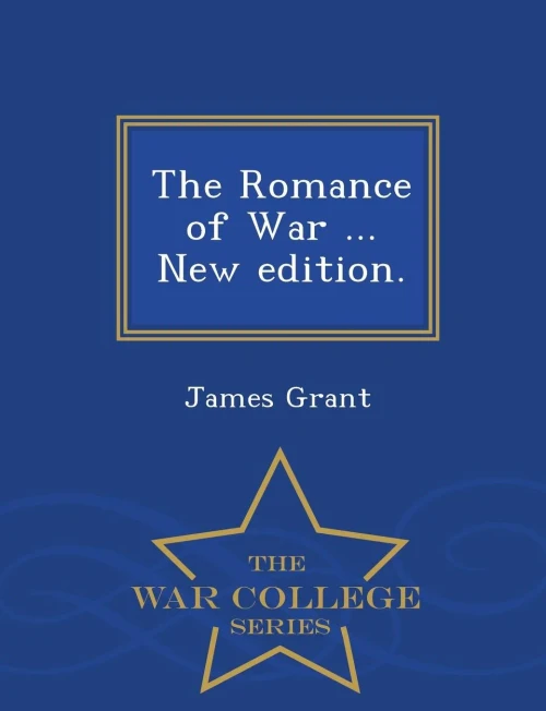 The Romance Of War ... New Edition. - War College Series