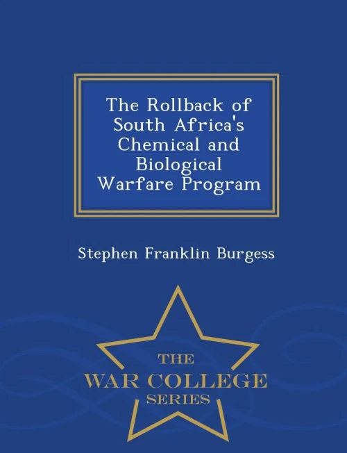 The Rollback Of South Africa's Chemical And Biological Warfare Program - War College Series