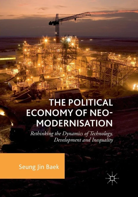 The Political Economy Of Neo-Modernisation: Rethinking The Dynamics Of Technology, Development And Inequality