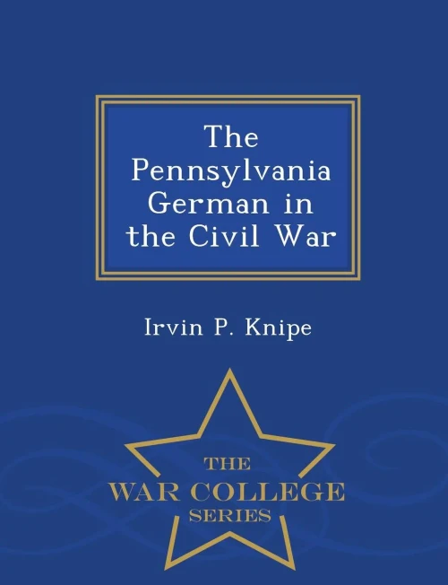The Pennsylvania German In The Civil War - War College Series