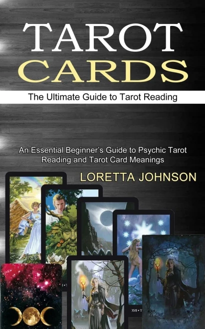 Tarot Cards: The Ultimate Guide To Tarot Reading (An Essential Beginner'S Guide To Psychic Tarot Reading And Tarot Card Meanings)