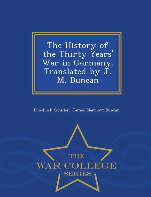 The History Of The Thirty Years' War In Germany. Translated By J. M. Duncan - War College Series