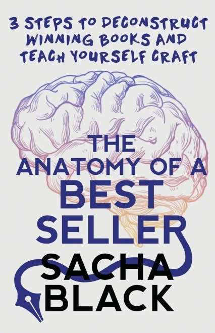 The Anatomy Of A Best Seller: 3 Steps To Deconstruct Winning Books And Teach Yourself Craft (Better Writers Series)