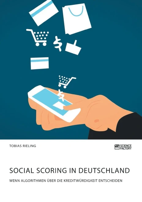 Social Scoring In Deutschland. Wenn Algorithmen Über Die Kreditwürdigkeit Entscheiden (German Edition)