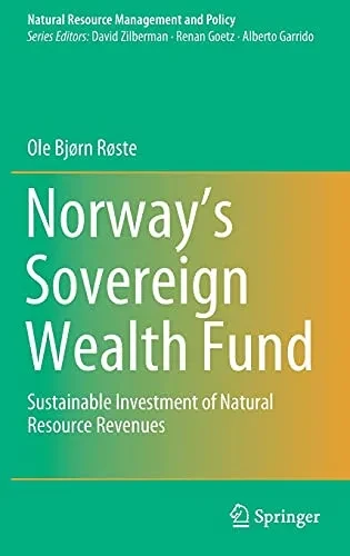 Norway’S Sovereign Wealth Fund: Sustainable Investment Of Natural Resource Revenues (Natural Resource Management And Policy, 54)
