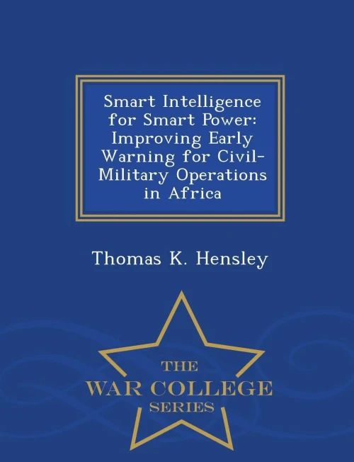 Smart Intelligence For Smart Power: Improving Early Warning For Civil-Military Operations In Africa - War College Series