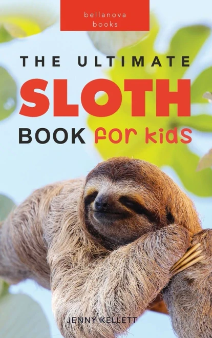 Sloths The Ultimate Sloth Book For Kids: 100+ Amazing Sloth Facts, Photos, Quiz + More (Animal Books For Kids)