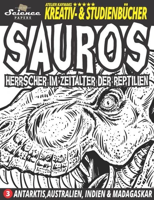 Sauros Herrscher Im Zeitalter Der Reptilien: Antarktis, Australien, Indien Und Madagaskar (Science Papers - Atelier Kaymaks Kreativ- & Studienbücher) (German Edition)