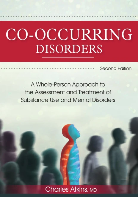 Co-Occurring Disorders: A Whole-Person Approach To The Assessment And Treatment Of Substance Use And Mental Disorders (2Nd Edition)