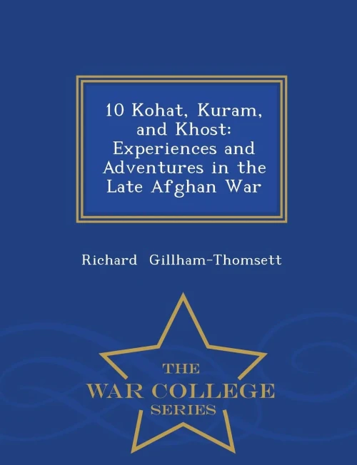 10 Kohat, Kuram, And Khost: Experiences And Adventures In The Late Afghan War - War College Series