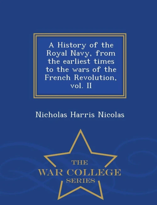 A History Of The Royal Navy, From The Earliest Times To The Wars Of The French Revolution, Vol. Ii - War College Series