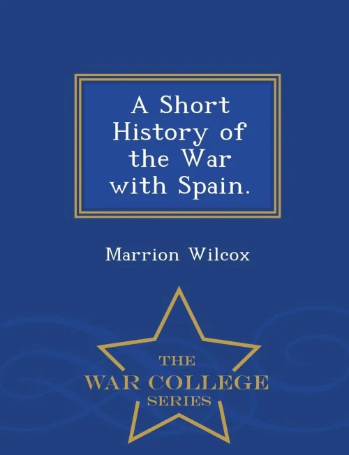 A Short History Of The War With Spain. - War College Series