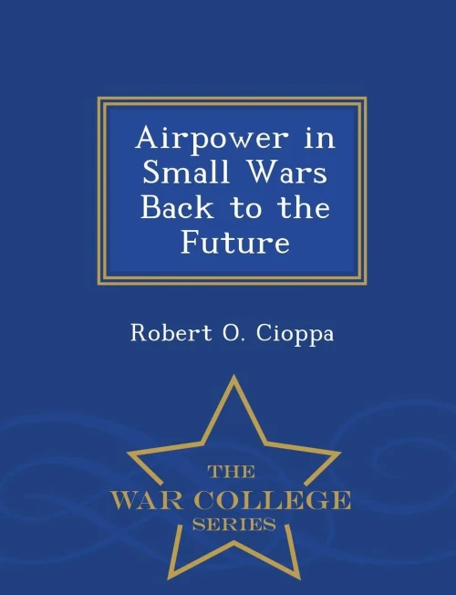 Airpower In Small Wars Back To The Future - War College Series