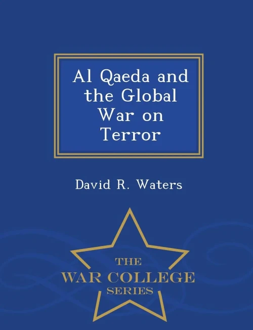Al Qaeda And The Global War On Terror - War College Series