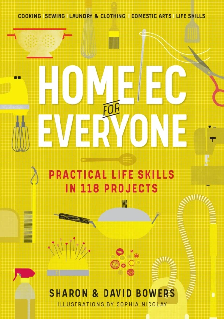 Home Ec For Everyone: Practical Life Skills In 118 Projects: Cooking · Sewing · Laundry & Clothing · Domestic Arts · Life Skills