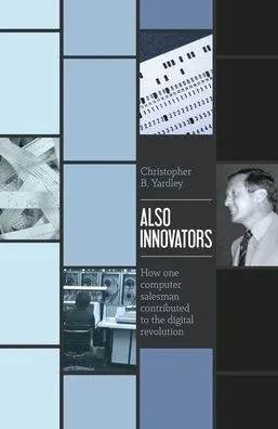 Also Innovators: How One Computer Salesman Contributed To The Digital Revolution