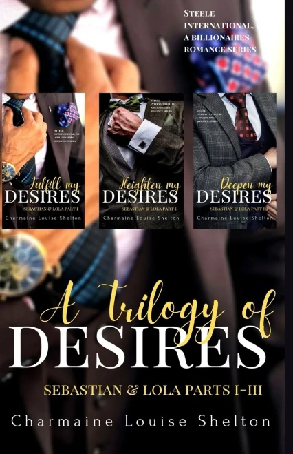 A Trilogy Of Desires Sebastian & Lola Parts I-Iii (The Steele International, Inc. World A Billionaires Romance Series Â Trilogies)