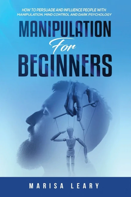 Manipulation For Beginners: How To Persuade And Influence People With Manipulation, Mind Control And Dark Psychology - 9781955617826