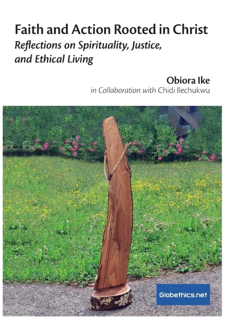 Faith And Action Rooted In Christ: Reflections On Spirituality, Justice, And Ethical Living (Globethics.Net Co-Publications & Other)