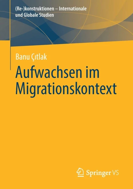 Aufwachsen Im Migrationskontext ((Re-)Konstruktionen - Internationale Und Globale Studien) (German Edition)