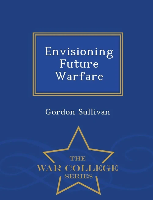 Envisioning Future Warfare - War College Series