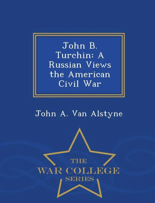 John B. Turchin: A Russian Views The American Civil War - War College Series