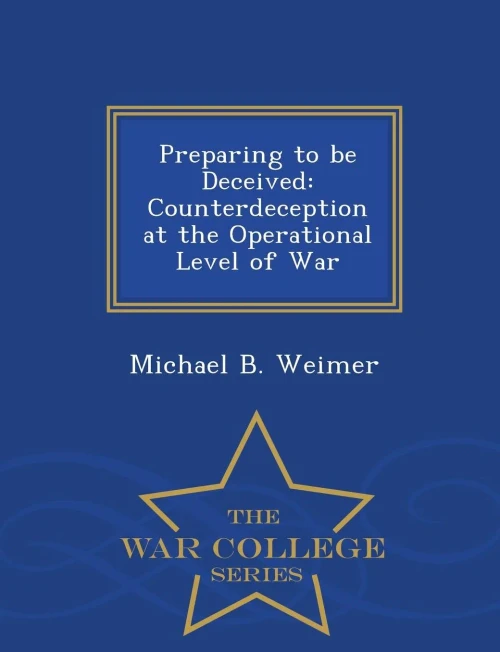 Preparing To Be Deceived: Counterdeception At The Operational Level Of War - War College Series