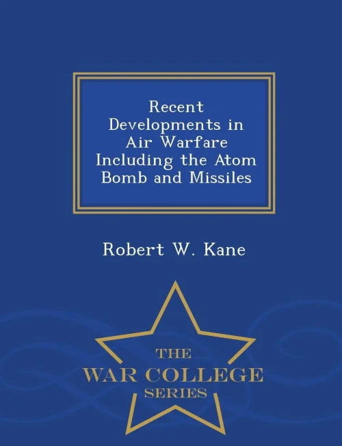 Recent Developments In Air Warfare Including The Atom Bomb And Missiles - War College Series