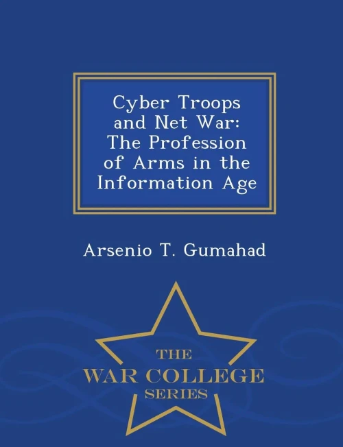 Cyber Troops And Net War: The Profession Of Arms In The Information Age - War College Series