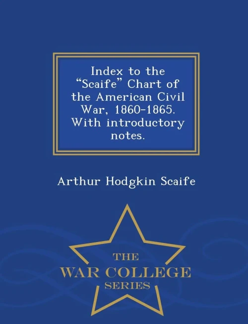 Index To The Scaife Chart Of The American Civil War, 1860-1865. With Introductory Notes. - War College Series