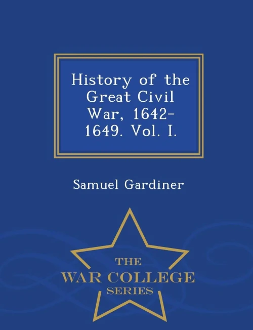 History Of The Great Civil War, 1642-1649. Vol. I. - War College Series