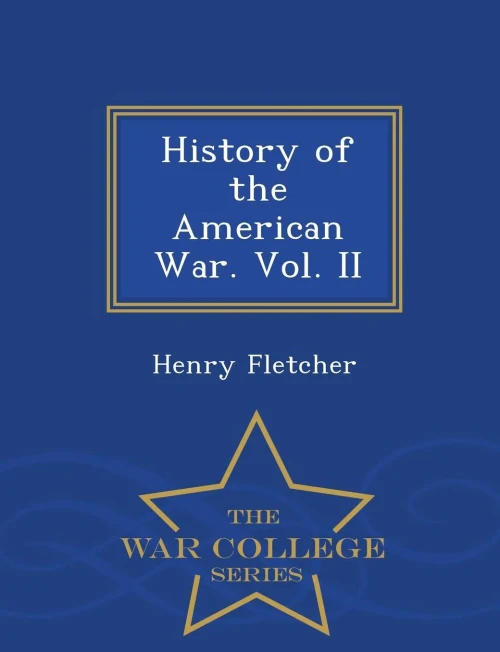 History Of The American War. Vol. Ii - War College Series
