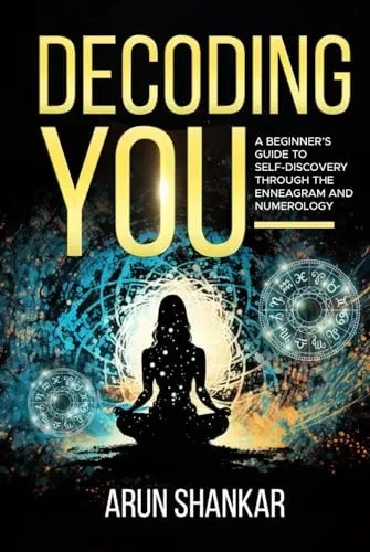 Decoding You: A BeginnerS Guide To Self-Discovery Through The Enneagram And Numerology