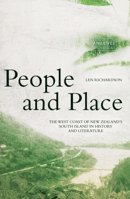 People And Place: The West Coast Of New ZealandS South Island In History And Literature (Anu Lives Series In Biography)