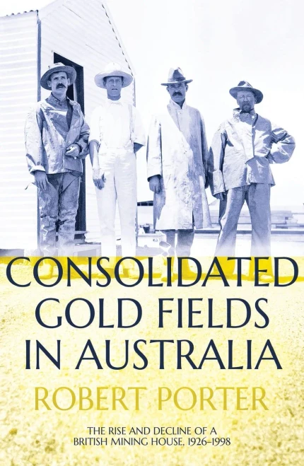 Consolidated Gold Fields In Australia: The Rise And Decline Of A British Mining House, 19261998