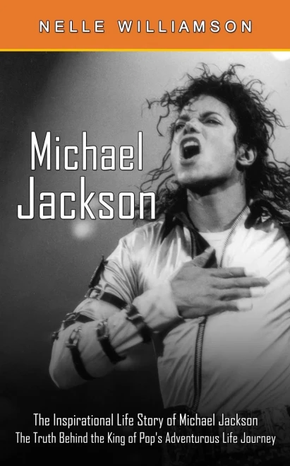 Michael Jackson: The Inspirational Life Story Of Michael Jackson (The Truth Behind The King Of Pop's Adventurous Life Journey)