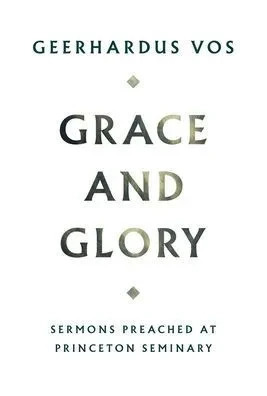 Grace And Glory: Sermons Preached At Princeton Seminary