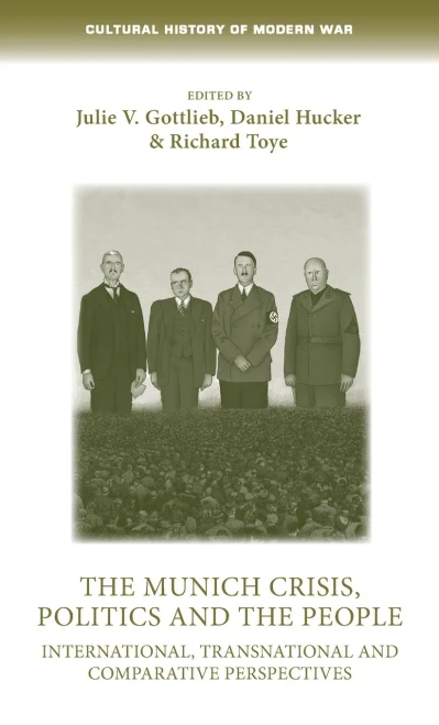 The Munich Crisis, Politics And The People: International, Transnational And Comparative Perspectives (Cultural History Of Modern War)