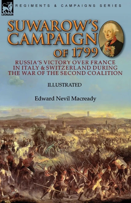 Suwarow'S Campaign Of 1799: Russia'S Victory Over France In Italy & Switzerland During The War Of The Second Coalition - 9781782829973