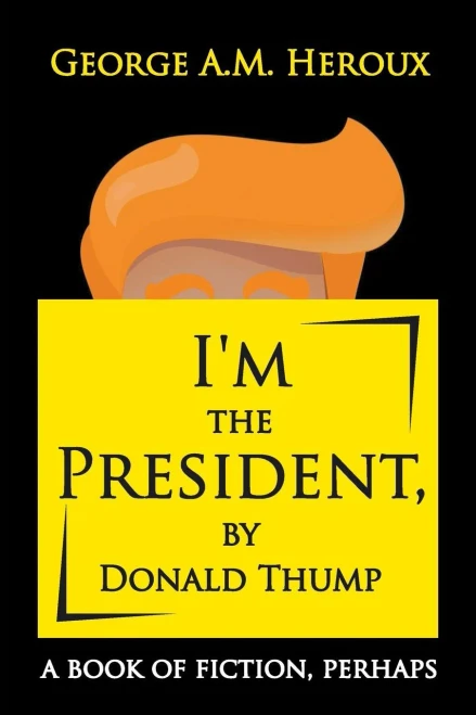 I'M The President, By Donald Thump: A Book Of Fiction, Perhaps