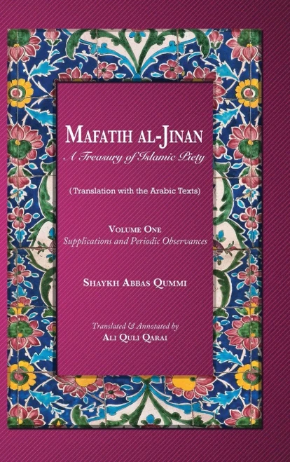 Mafatih Al-Jinan: A Treasury Of Islamic Piety: Supplications And Periodic Observances