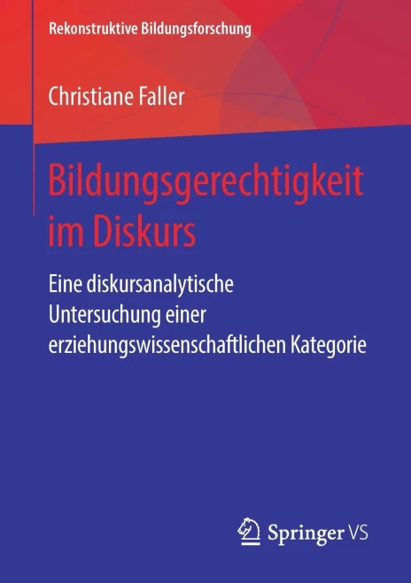 Bildungsgerechtigkeit Im Diskurs: Eine Diskursanalytische Untersuchung Einer Erziehungswissenschaftlichen Kategorie (Rekonstruktive Bildungsforschung, 22) (German Edition)