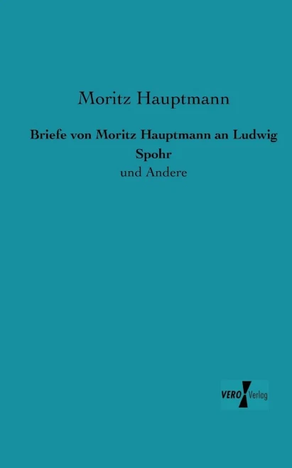 Briefe Von Moritz Hauptmann An Ludwig Spohr: Und Andere (German Edition)