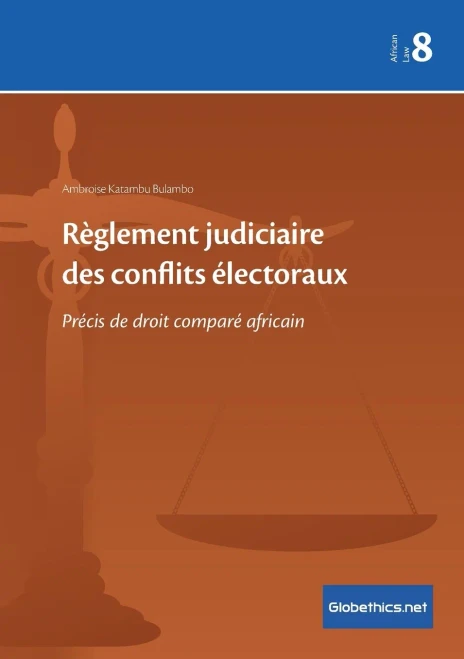 Rã¨Glement Judiciaire Des Conflits Ã©Lectoraux: Prã©Cis De Droit Comparã© Africain (Globethics.Net African Law Series) (French Edition)