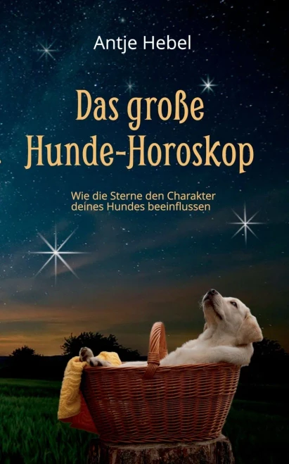 Das Große Hunde-Horoskop: Wie Die Sterne Den Charakter Unserer Hunde Beeinflussen (German Edition)
