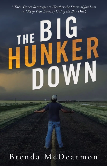 The Big Hunker Down: 7 Take-Cover Strategies To Weather The Storm Of Job Loss And Keep Your Destiny Out Of The Bar Ditch - 9781664235786