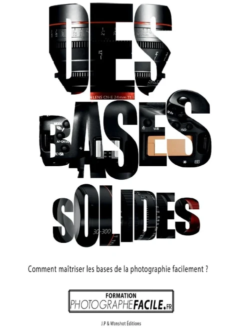 Des Bases Solides: Comment Maîtriser Les Bases De La Photographie Facilement ? (French Edition)