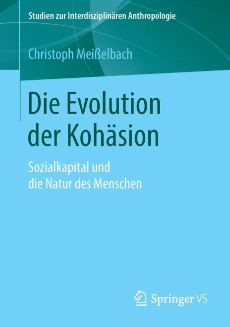 Die Evolution Der Kohäsion: Sozialkapital Und Die Natur Des Menschen (Studien Zur Interdisziplinären Anthropologie) (German Edition)