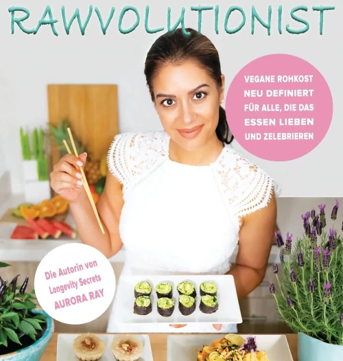 Rawvolutionist: Vegane Rohkost Neu Definiert Für Alle, Die Das Essen Lieben Und Zelebrieren (German Edition)